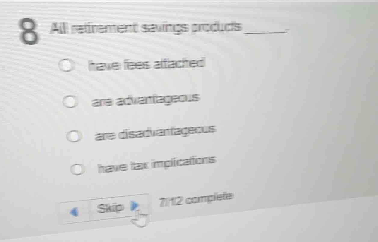 8 all retirement savings products _______ have fees attached are advant…