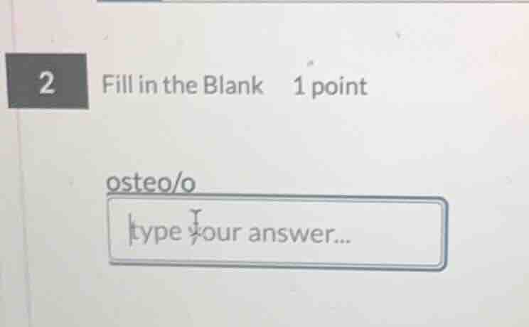 2 fill in the blank 1 point osteo/o