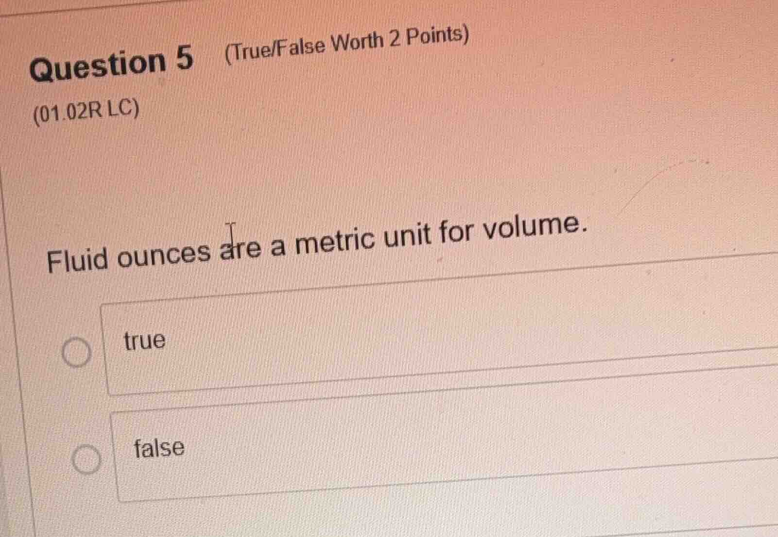 question 5 (true/false worth 2 points) (01.02r lc) fluid ounces are a m…