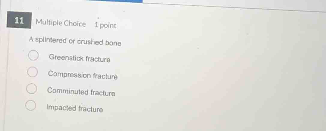 11 multiple choice 1 point a splintered or crushed bone greenstick frac…