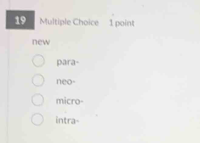 19 multiple choice 1 point new para- neo- micro- intra-