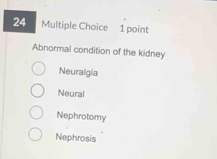 24 multiple choice 1 point abnormal condition of the kidney neuralgia n…