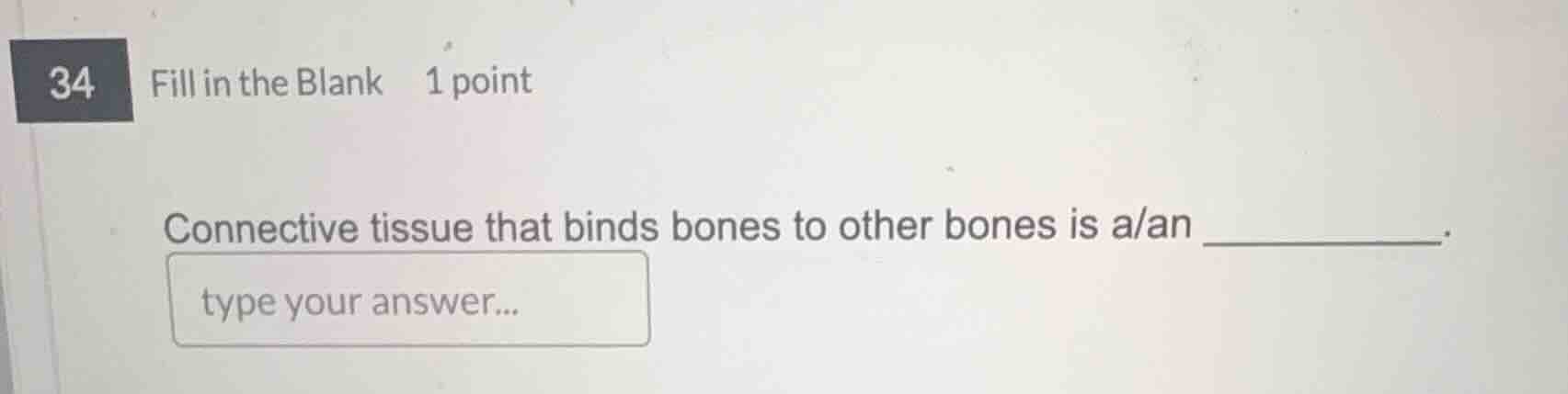 34 fill in the blank 1 point connective tissue that binds bones to othe…