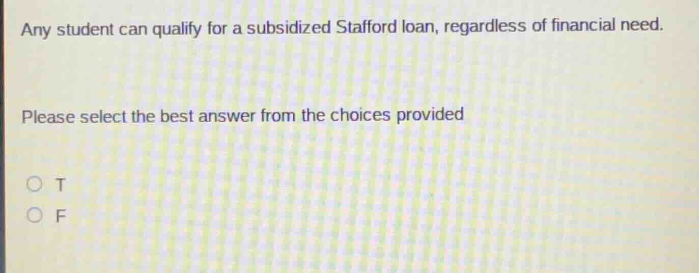 any student can qualify for a subsidized stafford loan, regardless of f…