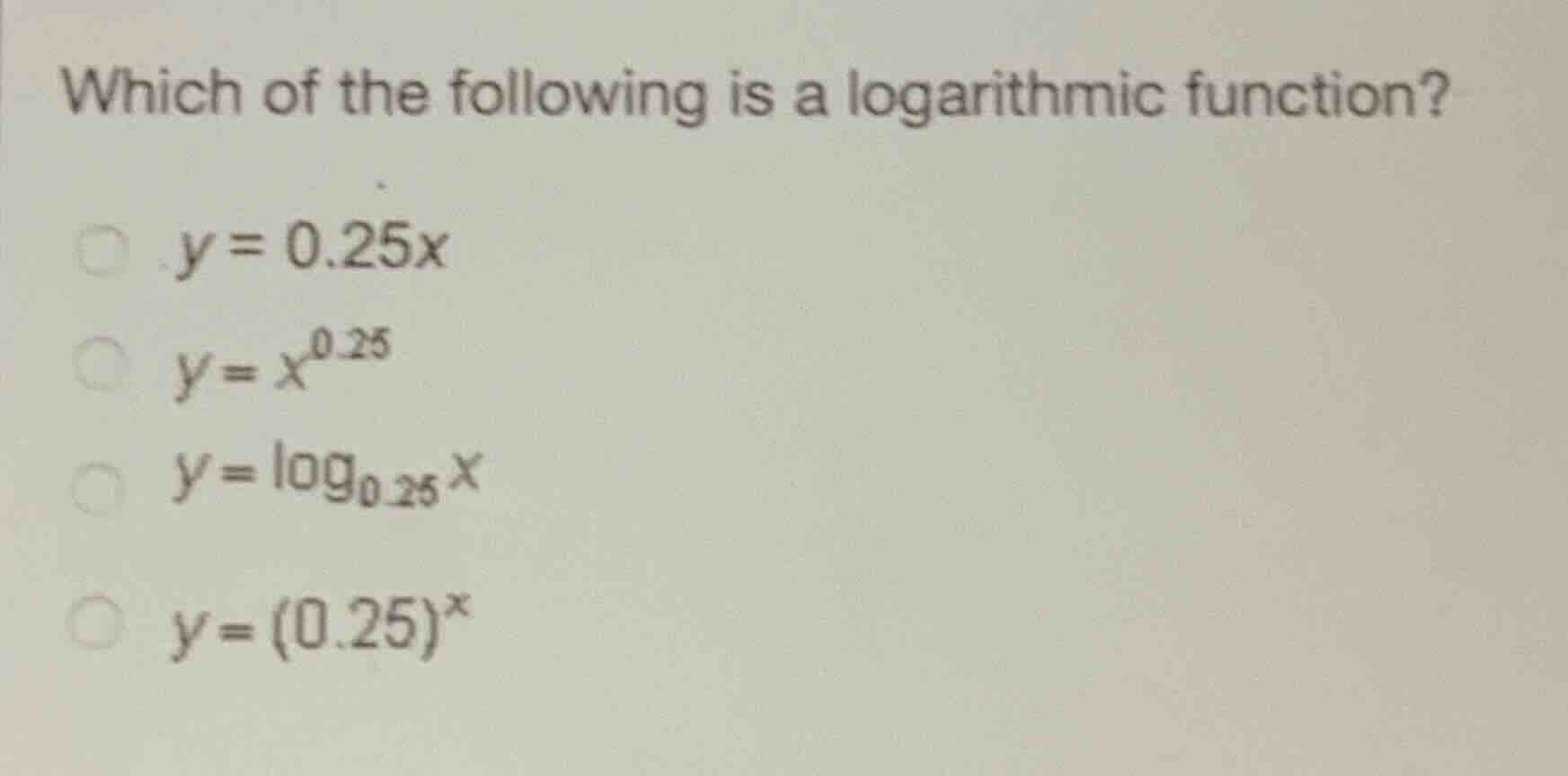 which of the following is a logarithmic function? \\(y = 0.25x\\) \\(y …