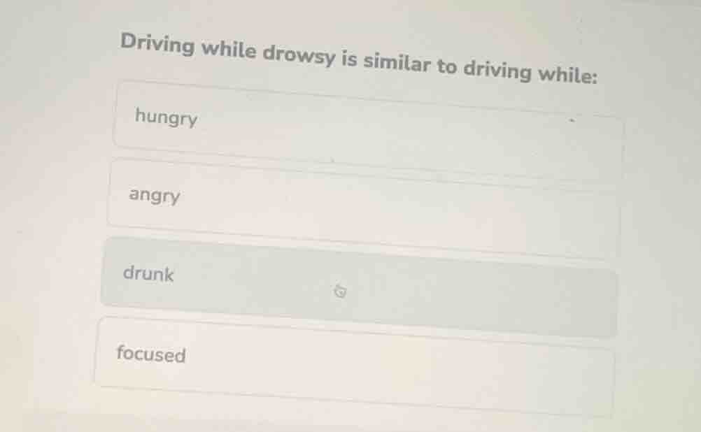 driving while drowsy is similar to driving while: hungry angry drunk fo…
