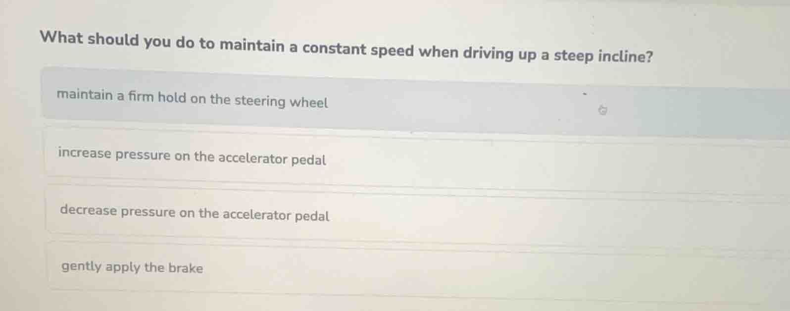what should you do to maintain a constant speed when driving up a steep…