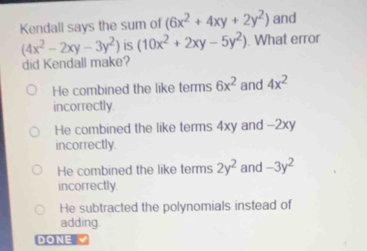 kendall says the sum of \\((6x^2 + 4xy + 2y^2)\\) and \\((4x^2 - 2xy - …