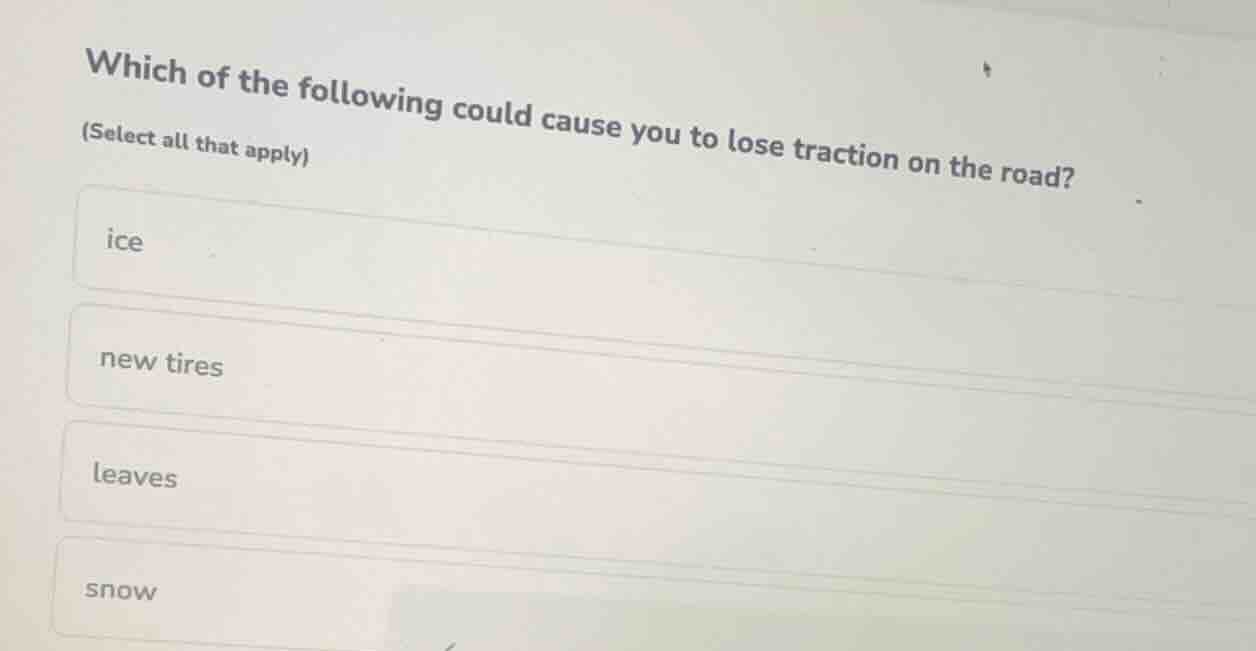which of the following could cause you to lose traction on the road? (s…