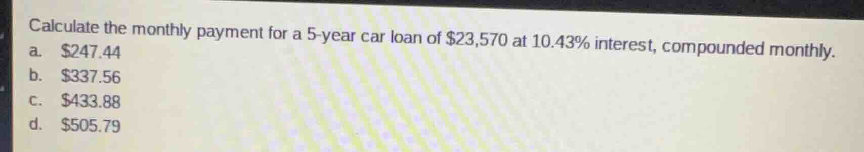 calculate the monthly payment for a 5-year car loan of $23,570 at 10.43…