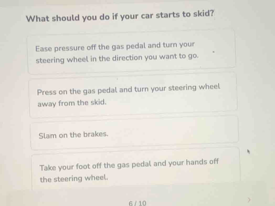 what should you do if your car starts to skid? ease pressure off the ga…