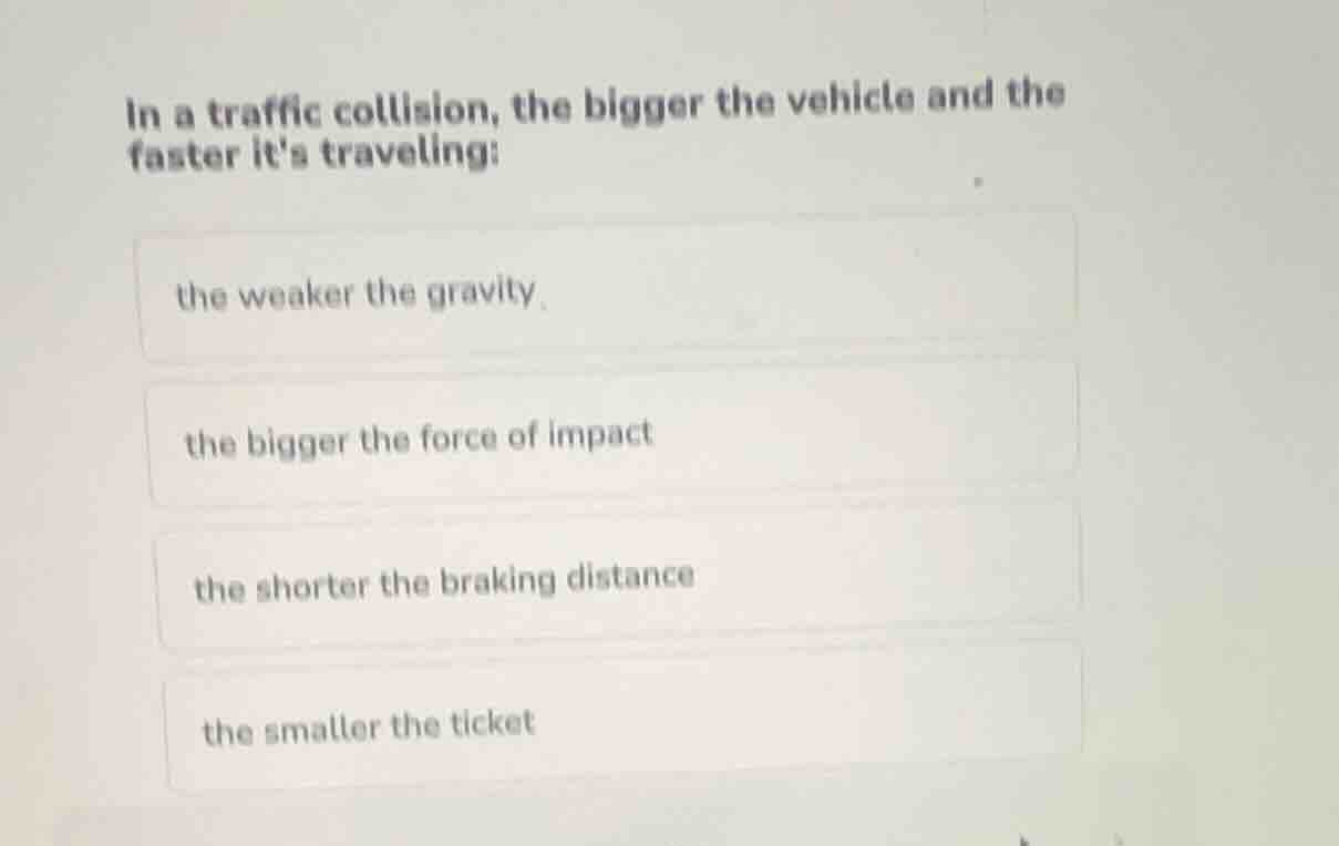 in a traffic collision, the bigger the vehicle and the faster its trave…