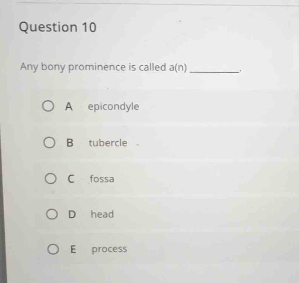 question 10 any bony prominence is called a(n) ______. a epicondyle b t…