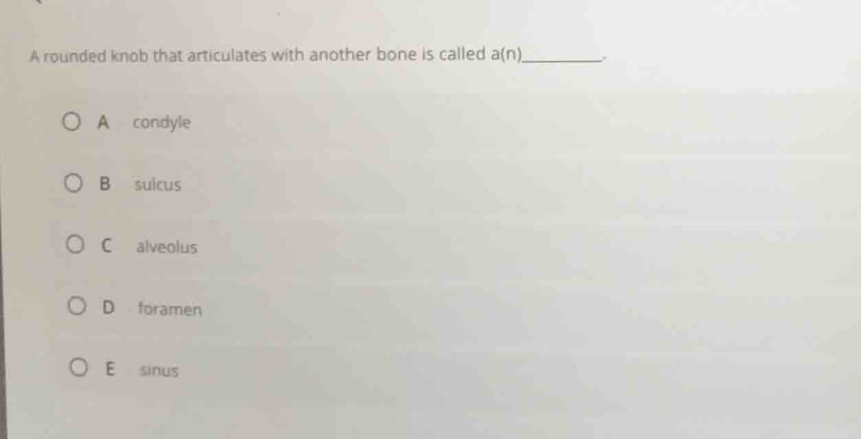 a rounded knob that articulates with another bone is called a(n)______.…