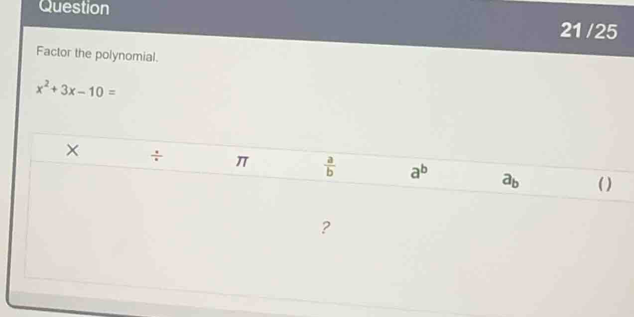 factor the polynomial. (x^2 + 3x - 10 =)