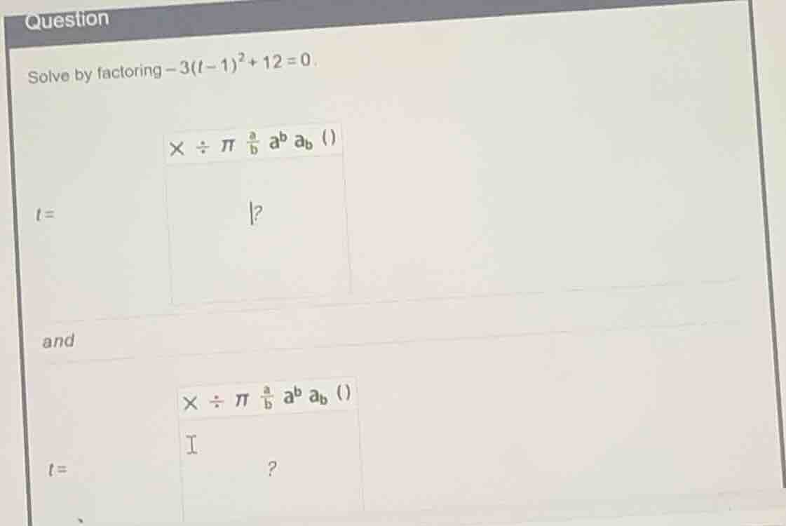 solve by factoring \\(-3(t-1)^2+12=0\\). \\(t=\\) and \\(t=\\)