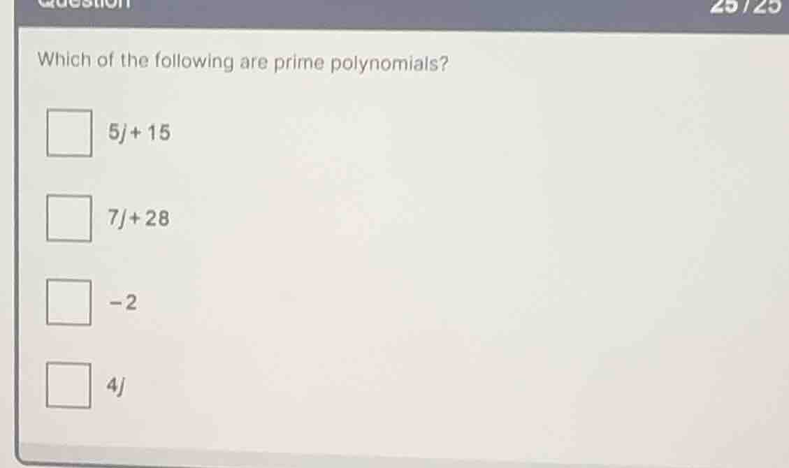 which of the following are prime polynomials? \\(5j + 15\\) \\(7j + 28\…