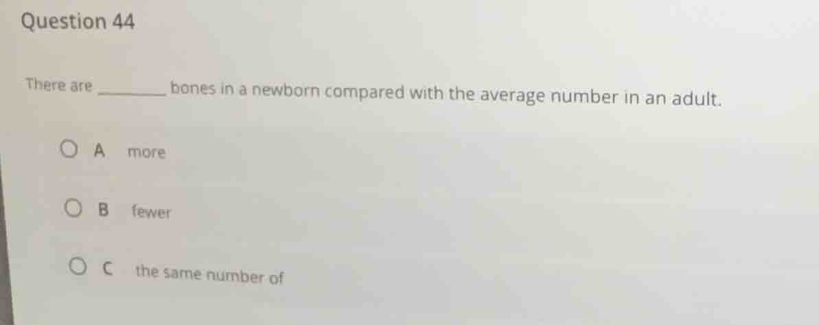 question 44 there are ______ bones in a newborn compared with the avera…