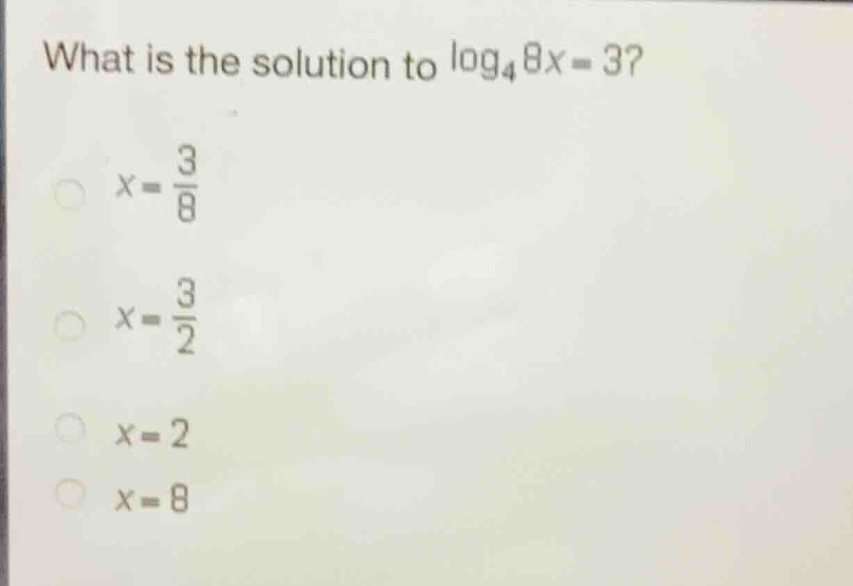 what is the solution to \\(\\log_{4} 8x = 3\\)? \\(x = \\frac{3}{8}\\) …