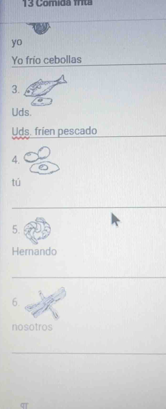 13 comida frita yo yo frío cebollas 3. uds. uds. fríen pescado 4. tú 5.…