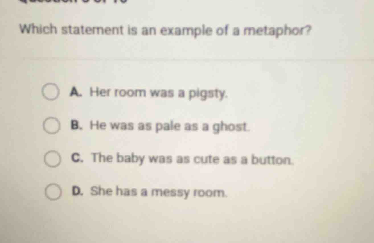 which statement is an example of a metaphor? a. her room was a pigsty. …