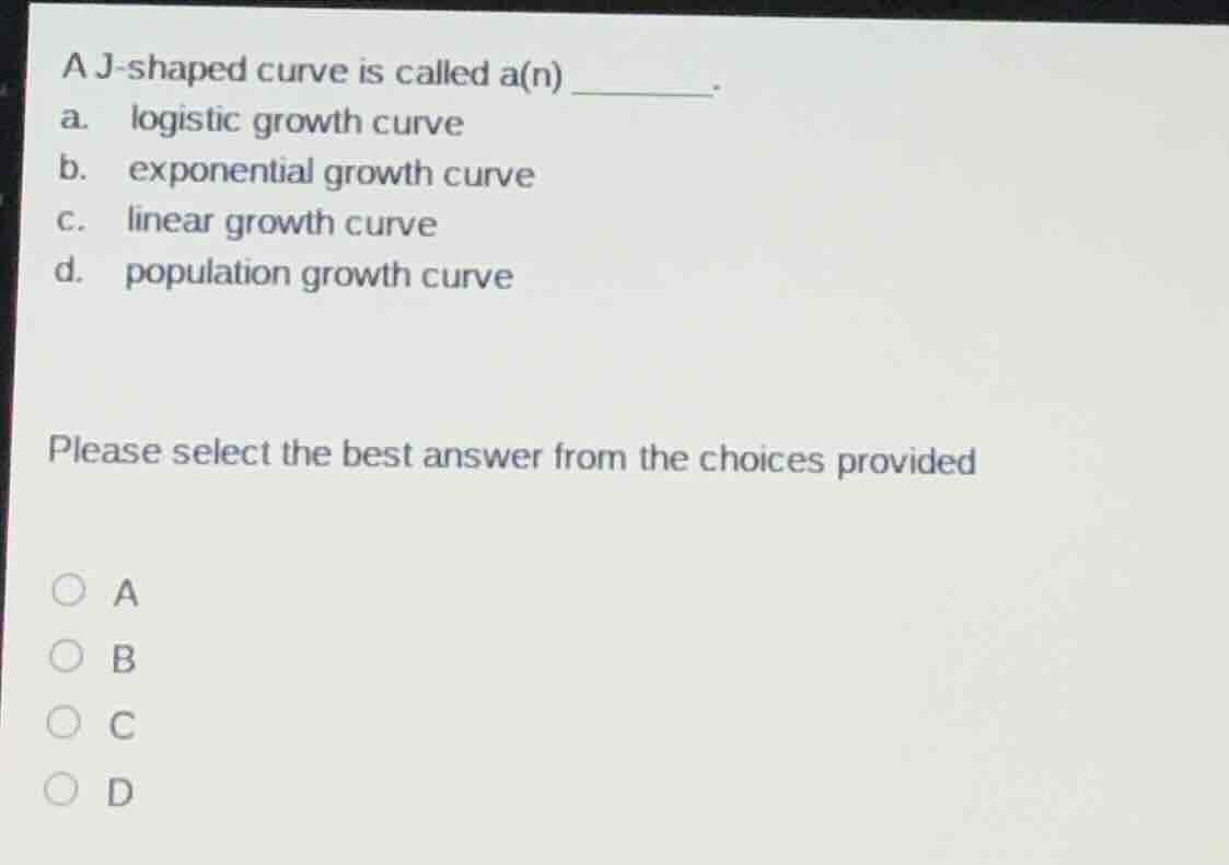 a j-shaped curve is called a(n) ______. a. logistic growth curve b. exp…