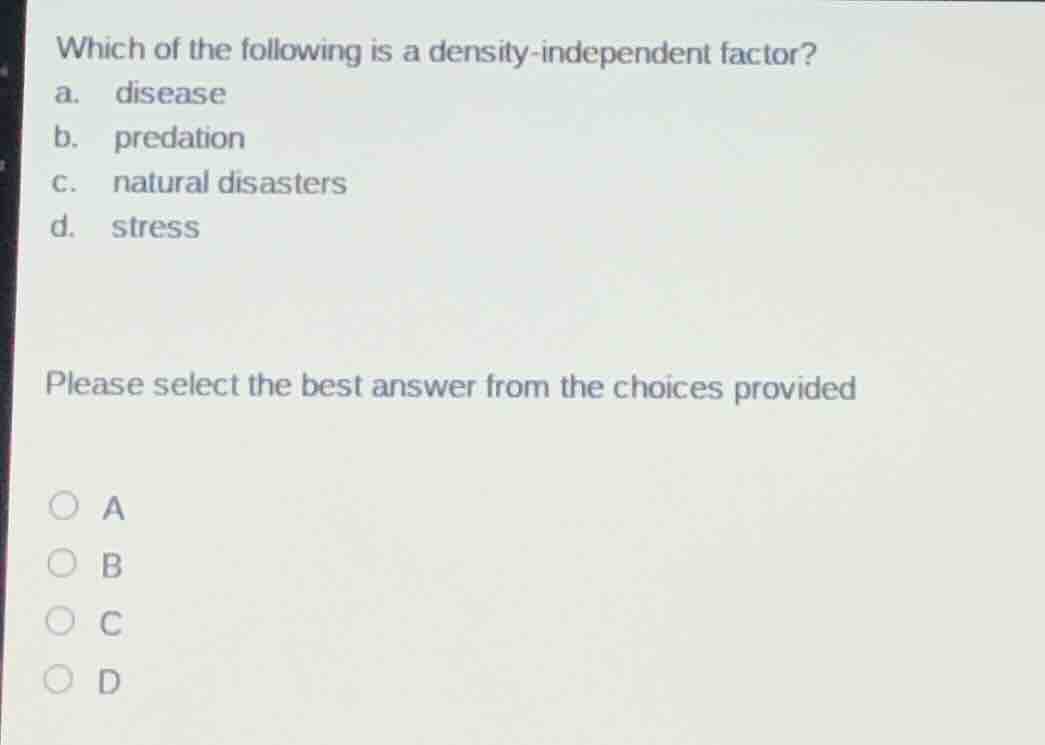 which of the following is a density-independent factor? a. disease b. p…