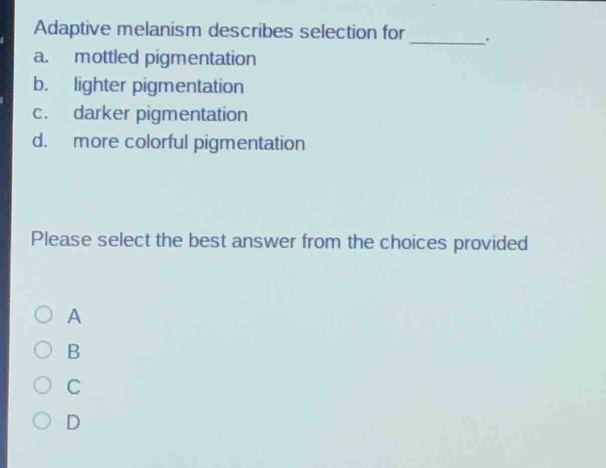 adaptive melanism describes selection for ______. a. mottled pigmentati…
