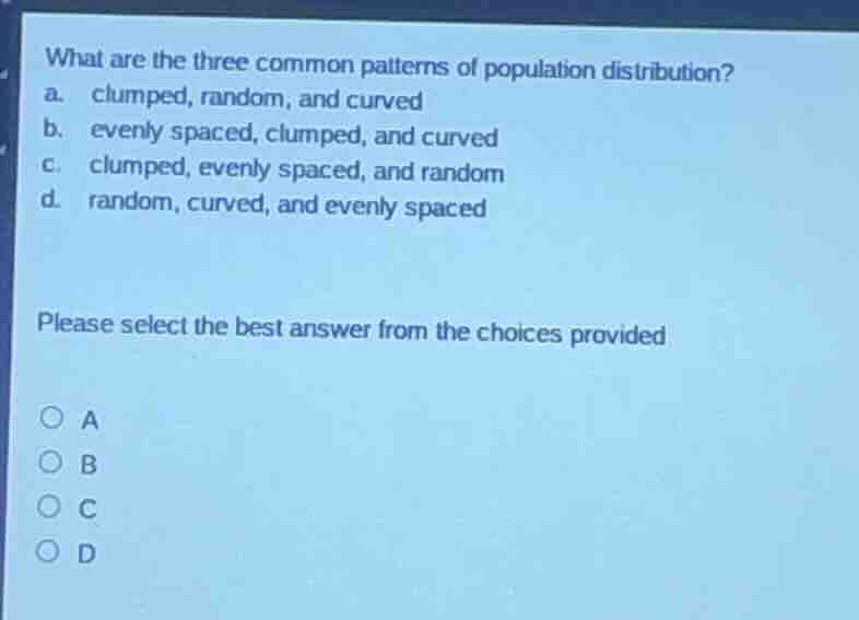 what are the three common patterns of population distribution? a. clump…