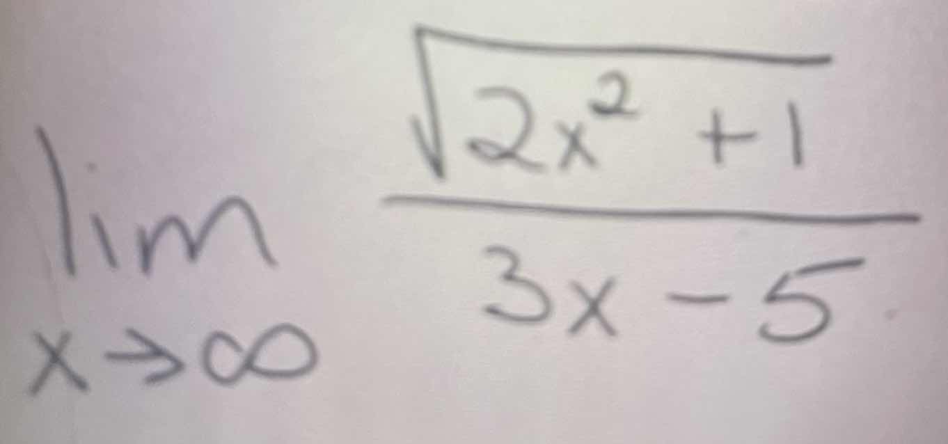 \\\\lim_{x \\to \\infty} \\frac{\\sqrt{2x^2 + 1}}{3x - 5}\\