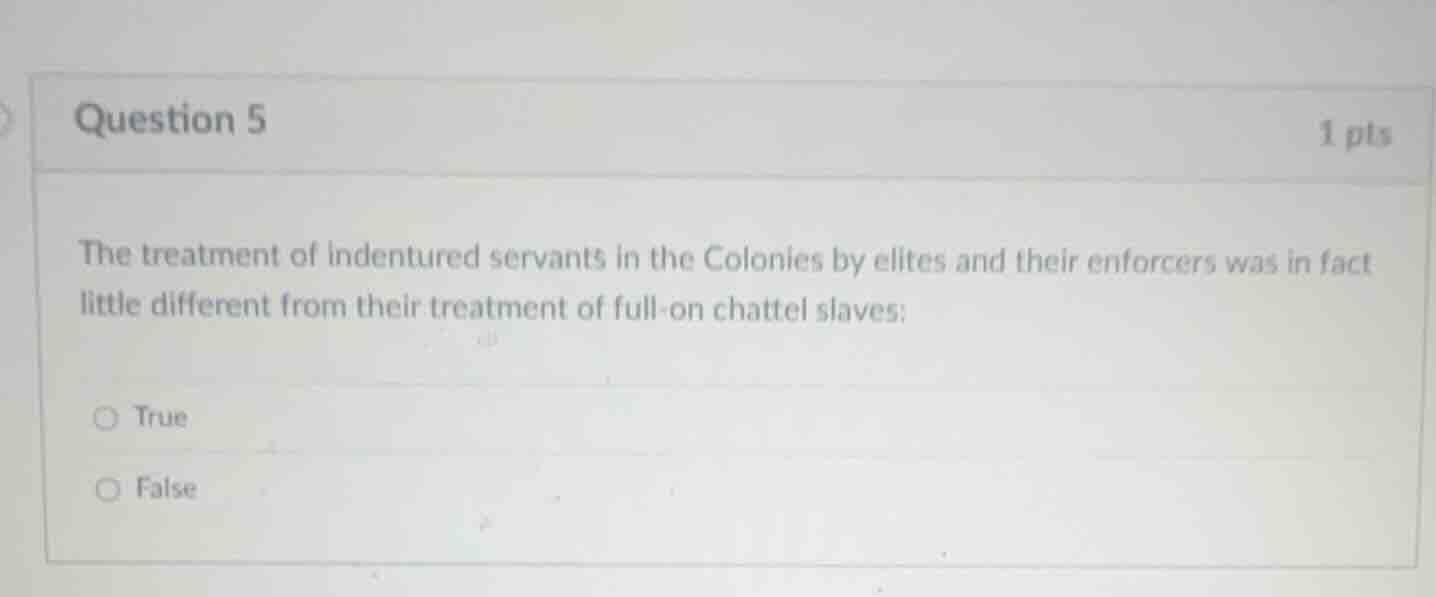 question 5 1 pts the treatment of indentured servants in the colonies b…