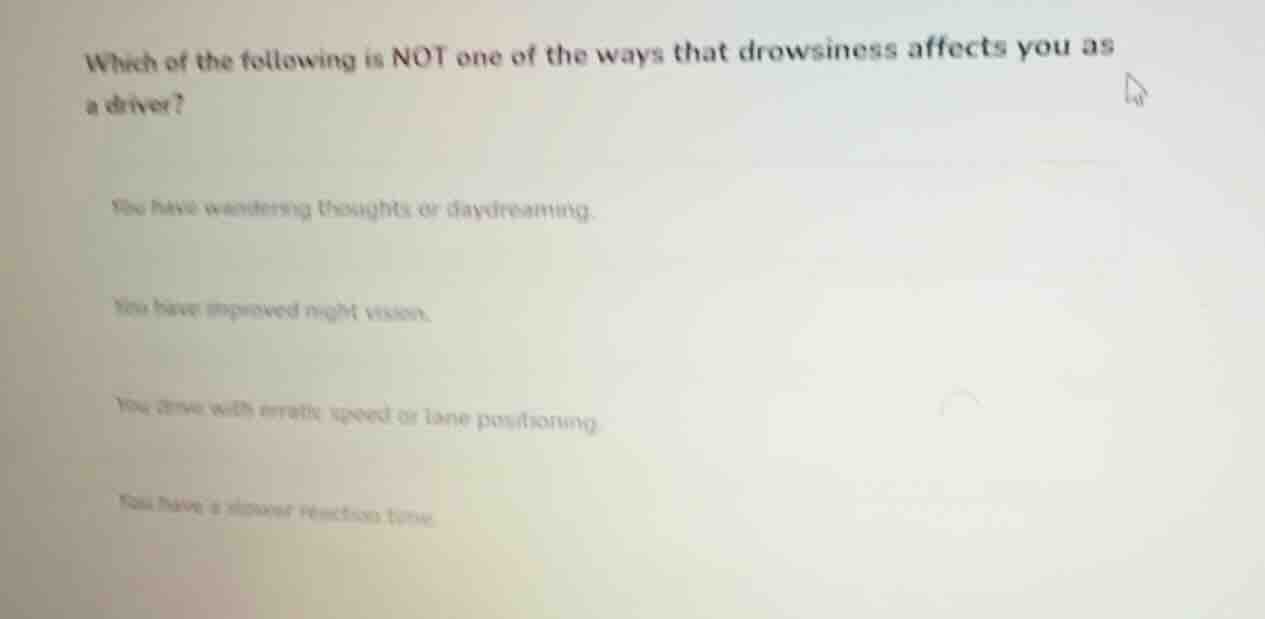which of the following is not one of the ways that drowsiness affects y…
