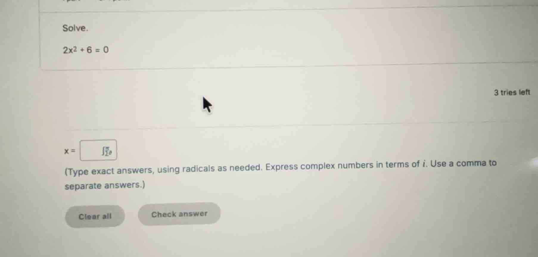 solve. \\2x^2 + 6 = 0\\ \\(x =\\) (type exact answers, using radicals a…