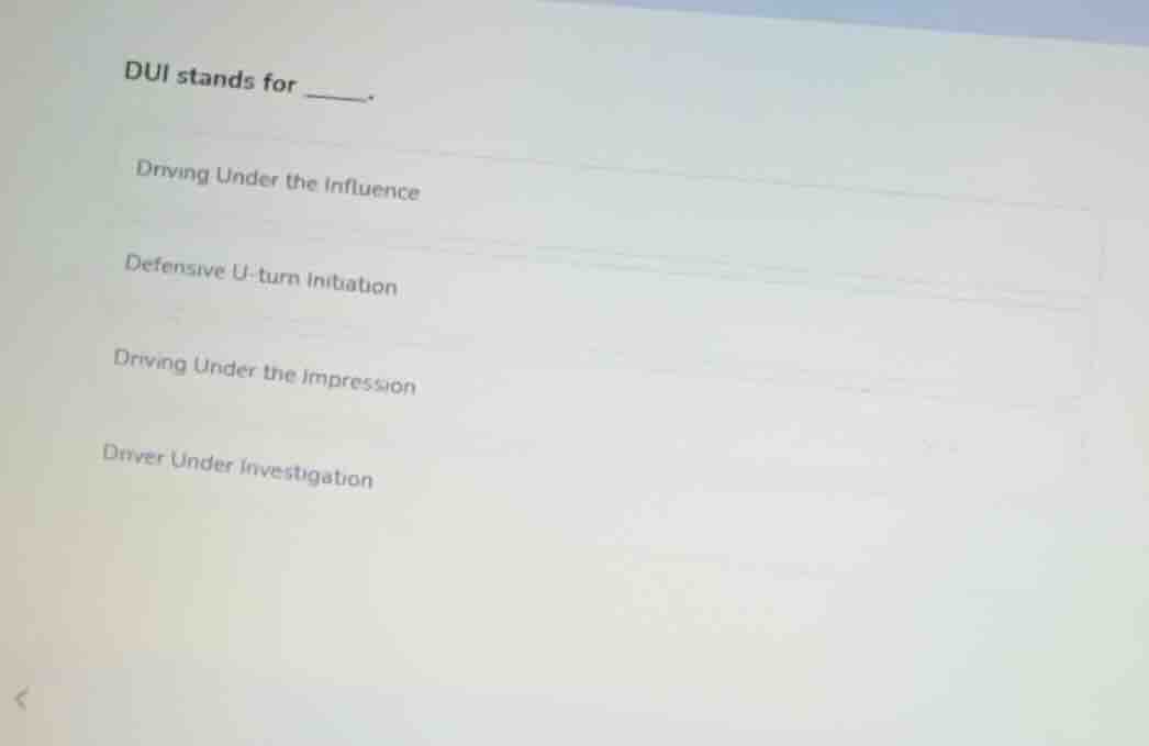 dui stands for ______. driving under the influence defensive u-turn ini…