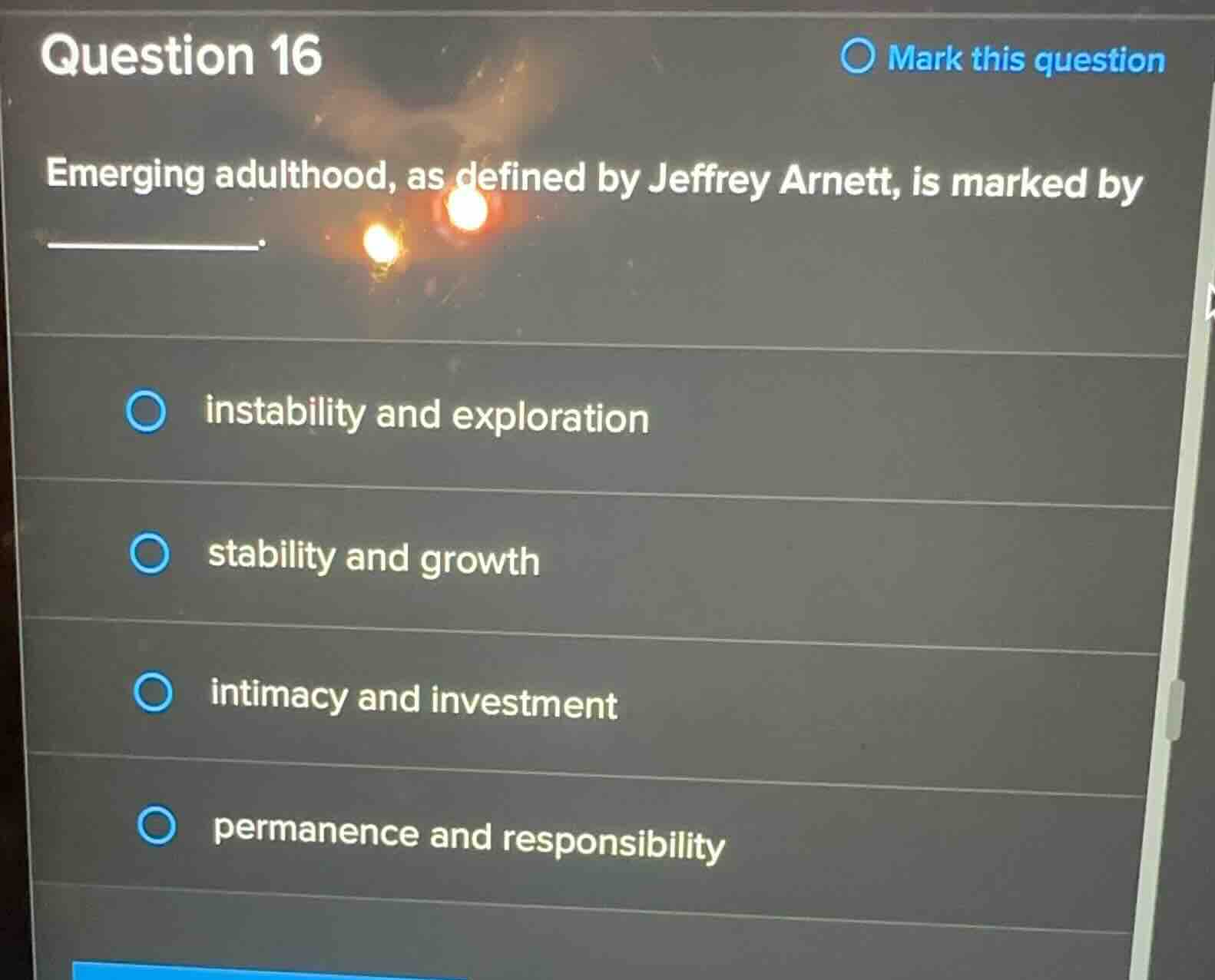 question 16 emerging adulthood, as defined by jeffrey arnett, is marked…