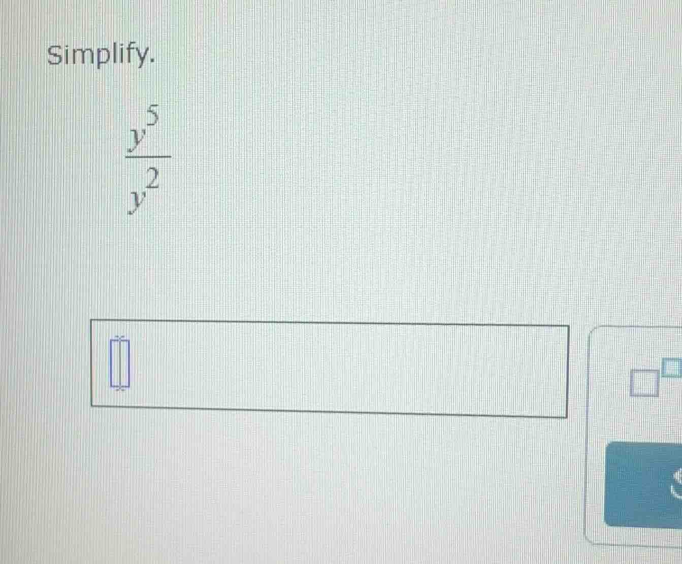 simplify. \\\\frac{y^5}{y^2}\\