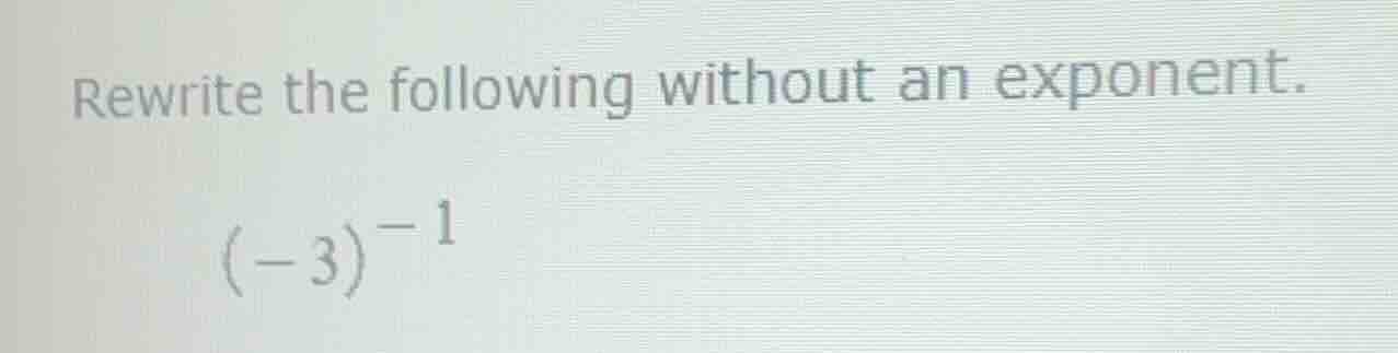 rewrite the following without an exponent. \\((-3)^{-1}\\)