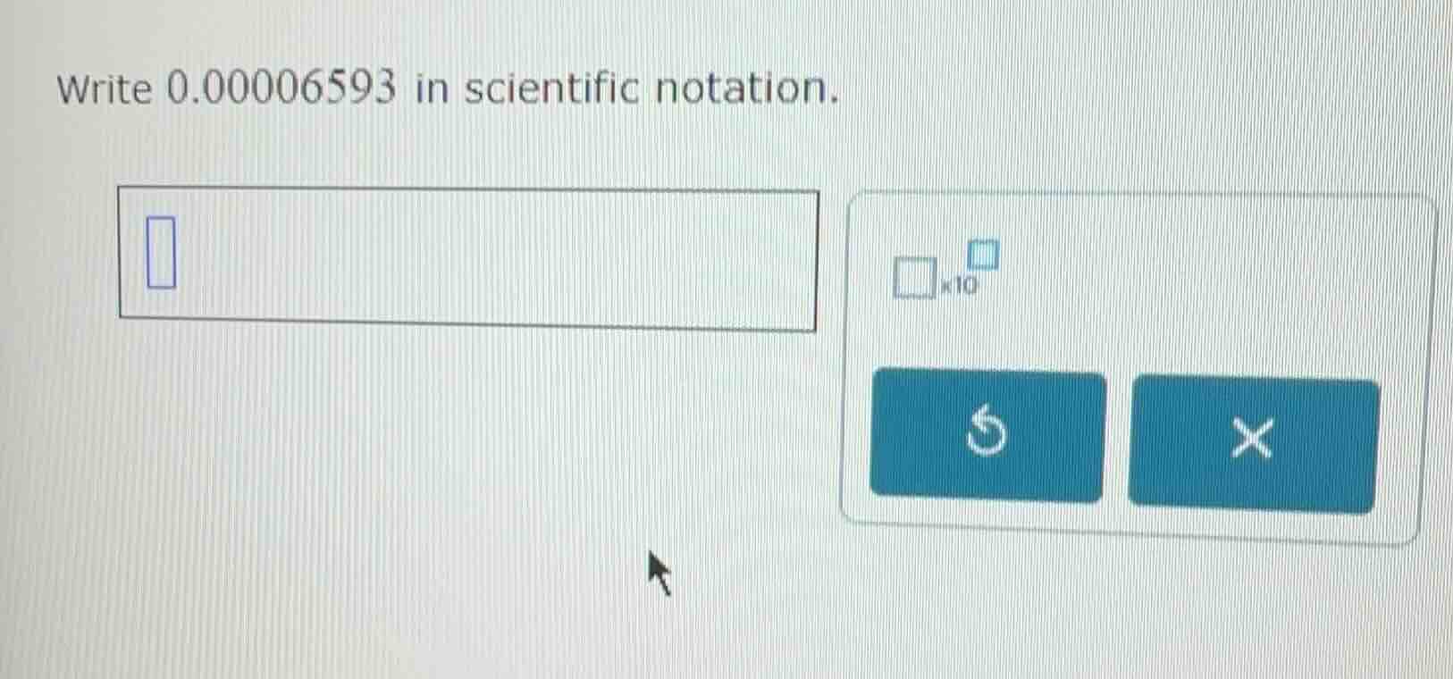 write 0.00006593 in scientific notation.