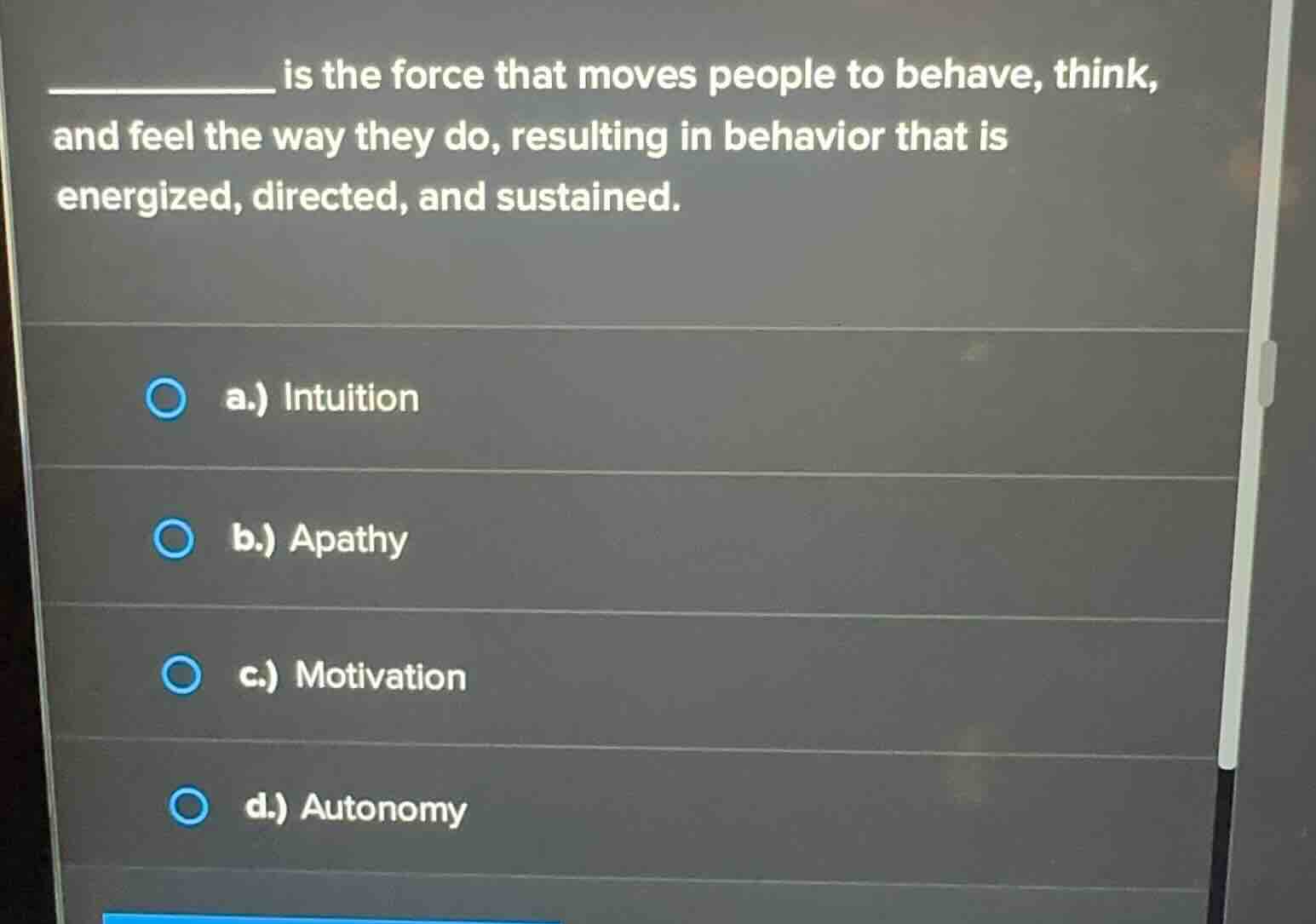 __________ is the force that moves people to behave, think, and feel th…