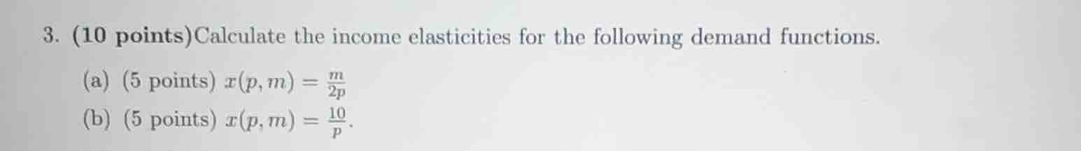 3. (10 points) calculate the income elasticities for the following dema…