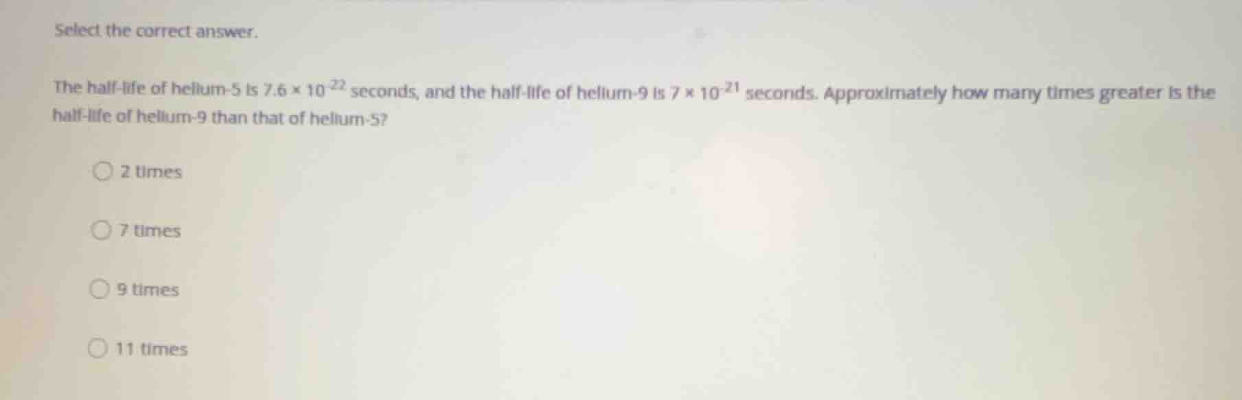 select the correct answer. the half-life of helium-5 is \\(7.6 \\times …