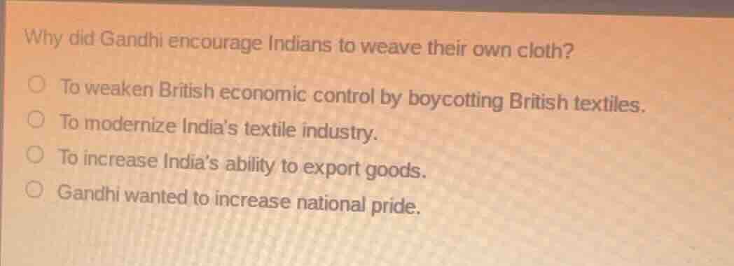 why did gandhi encourage indians to weave their own cloth? to weaken br…