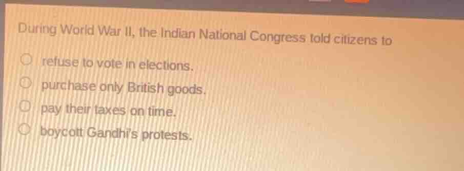 during world war ii, the indian national congress told citizens to refu…