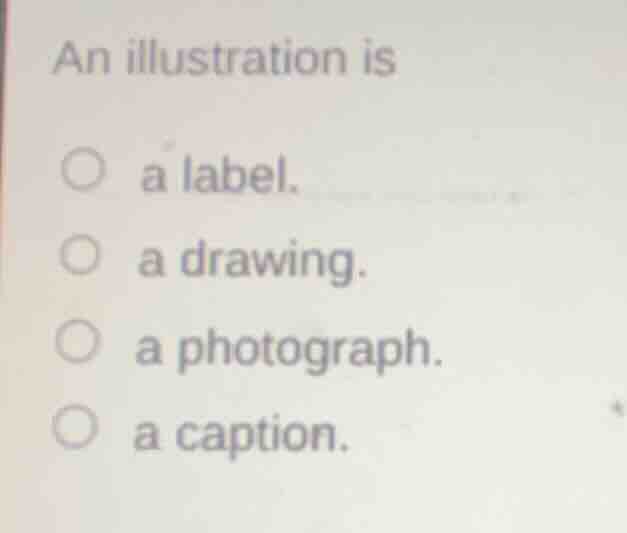 an illustration is a label. a drawing. a photograph. a caption.