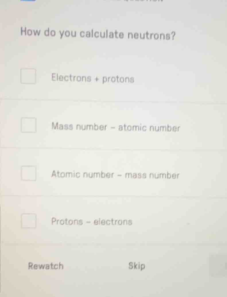 how do you calculate neutrons? electrons + protons mass number - atomic…