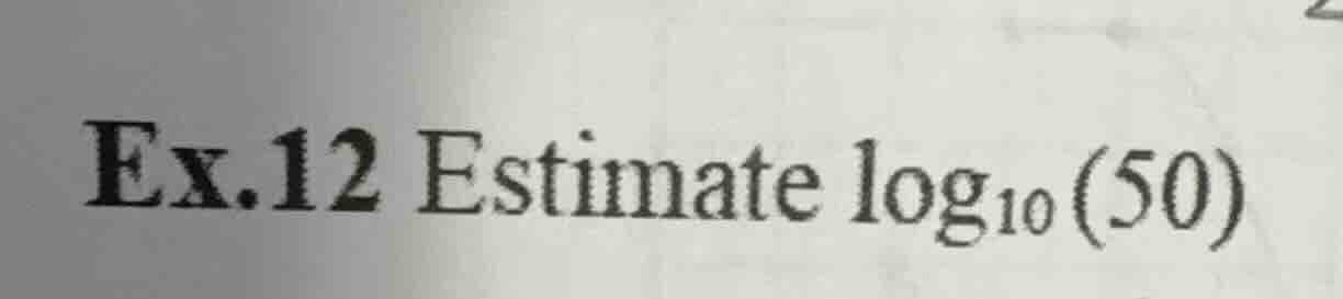 ex.12 estimate \\log_{10}(50)