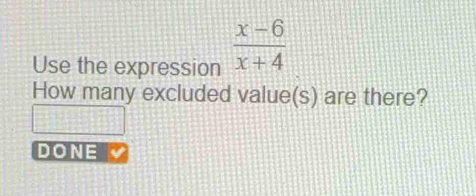 use the expression \\(\\frac{x - 6}{x + 4}\\) how many excluded value(s…