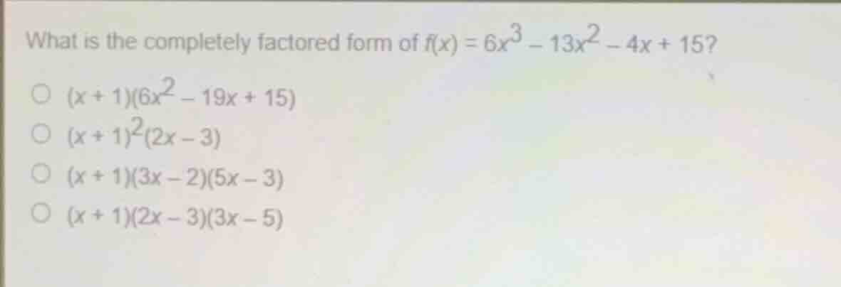 what is the completely factored form of (f(x) = 6x^3 - 13x^2 - 4x + 15)…