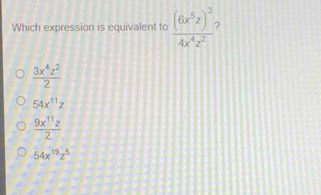 which expression is equivalent to \\frac{\\left(6x^5z\ ight)^3}{4x^4z^2…