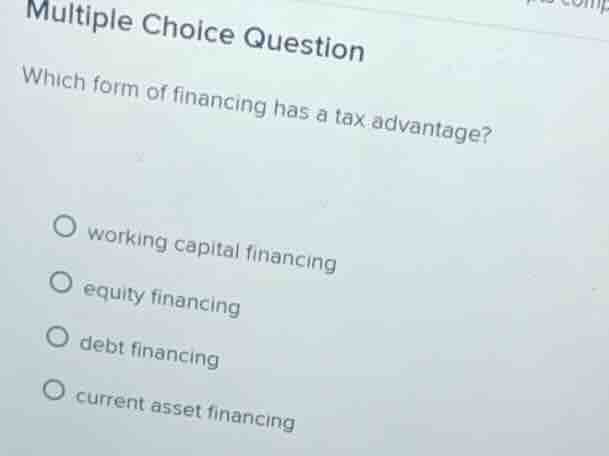 multiple choice question which form of financing has a tax advantage? w…